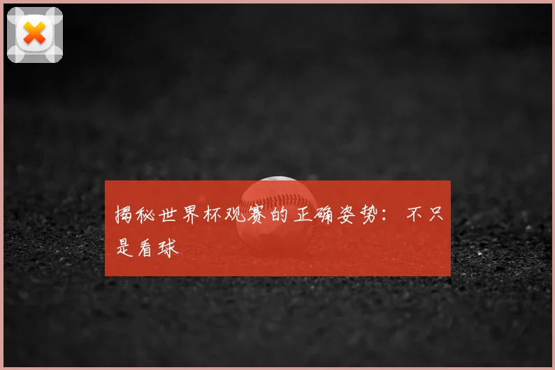 揭秘世界杯观赛的正确姿势:不只是看球