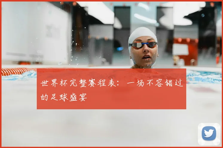 世界杯完整赛程表:一场不容错过的足球盛宴